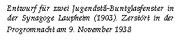 Textfeld: Entwurf fr zwei Jugendstil-Buntglasfenster in der Synagoge Laupheim (1903). Zerstrt in der Progromnacht am 9. November 1938
